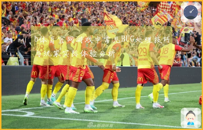 b体育官网游戏中常见BUG处理技巧与玩家实际体验分析